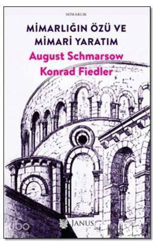  Mimarlığın Özü ve Mimari Yaratım August Schmarsow Konrad Fiedler | Alp TümertekinNihat Ülner | Konrad FiedlerAugust Schmarsow | Janus Yayınları | 9786056717826 | 
