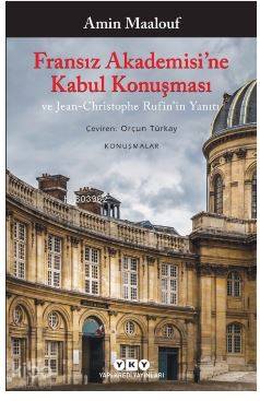  Fransız Akademisine Kabul Konuşması ve Jean Christophe Rufinin Yanıtı | Amin Maalouf | Orçun Türkay | Korkut Erdur | Yapı Kredi Yayınları ( YKY ) | 9789750839603 | 