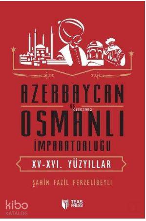 Azerbaycan ve Osmanlı İmparatorluğu; 15 - 16. Yüzyıllar