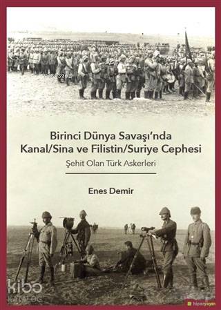  Birinci Dünya Savaşında Kanal/Sina ve Filistin/ Suriye Cephesi Şehit Olan Türk Askerleri | Enes Demir | Hiperlink Yayınları | 9786052137666 | 