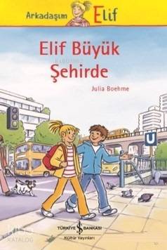  Elif Büyük Şehirde | Elif Büyük Şehirde | Julia Boehme | Aylin Gergin | Nevin Avan Özdemir | Herdis Albrecht | Türkiye İş Bankası Kültür Yayınları | 9786052956502 