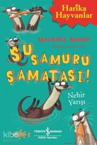  Su Samuru Şamatası Nehir Yarışı | Su Samuru Şamatası Nehir Yarışı | Michael Broad | Anıl Ceren Altunkanat | Elif Dinçer | Jim Field | Türkiye İş Bankası Kültür Yayınları | 9786052957431 