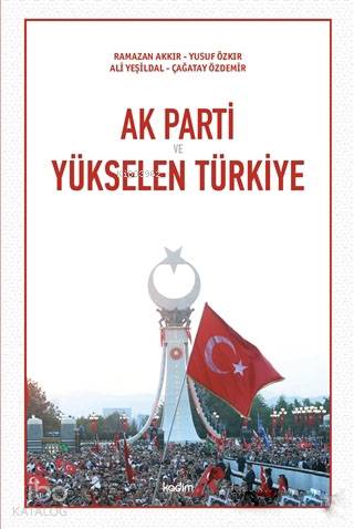  Ak Parti ve Yükselen Türkiye | Kolektif | Serhat Buhari Baytekin | Yusuf ÖzkırRamazan AkkırAli YeşildalÇağatay Özdemir | Kadim Yayınları | 9786057629036 | 
