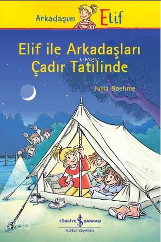 Elif ile Arkadaşları Çadır Tatilinde | Elif ile Arkadaşları Çadır Tatilinde | Julia Boehme | Aylin Gergin | Nevin Avan Özdemir | Herdis Albrecht | Türkiye İş Bankası Kültür Yayınları | 9786052958322 