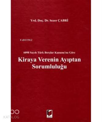  Kiraya Verenin Ayıptan Sorumluluğu 6098 Sayılı Türk Borçlar Kanununa Göre | Kiraya Verenin Ayıptan Sorumluluğu 6098 Sayılı Türk Borçlar Kanununa Göre | Sezer Çabri | Adalet Yayınevi | 9786051462516 