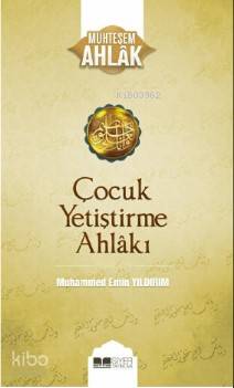  Çocuk Yetiştirme Ahlakı Muhteşem Ahlak Serisi 3 | Muhammed Emin Yıldırım | Mevlüt Sami Ertem | Muhammed Onur Özçelikçi | Siyer Yayınları | 9786057689719 | 