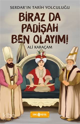  Biraz da Padişah Ben Olayım Serdarın Tarih Yolculuğu | Ali Karaçam | F Zehra Bayrak | Genç Hayat | 9786050360042 | 
