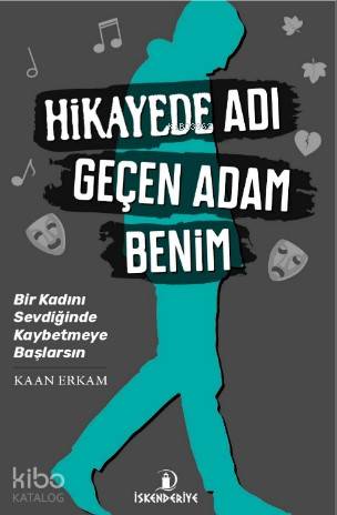  Hikayede Adı Geçen Adam Benim Bir Kadını Sevdiğinde Kaybetmeye Başlarsın | Hikayede Adı Geçen Adam Benim Bir Kadını Sevdiğinde Kaybetmeye Başlarsın | Kaan Erkam | Burak Fazıl Çabuk | Erdinç Baş | İskenderiye Kitap | 9786059900768 