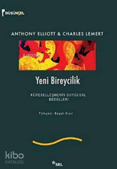  Yeni Bireycilik Küreselleşmenin Duygusal Bedelleri | Anthony Elliott | Charles Lemert | Anthony ElliottCharles Lemert | Başak Kıcır | Sel Yayıncılık | 9789755704968 | 