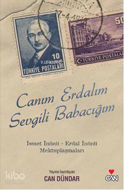  Canım Erdalım Sevgili Babacığım İsmet İnönü  Erdal İnönü Mektuplaşmaları | Can Dündar | Can Yayınları | 9789750713798 | 