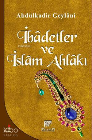  İbadetler Ve İslam Ahlakı | İbadetler Ve İslam Ahlakı | Abdülkadir Geylani | Gelenek Yayıncılık | 9789756138977 