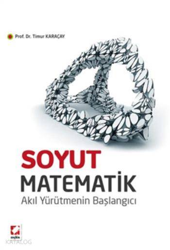  Soyut Matematik Akıl Yürütmenin Başlangıcı | Soyut Matematik Akıl Yürütmenin Başlangıcı | Timur Karaçay | Seçkin Yayıncılık | 9789750229121 