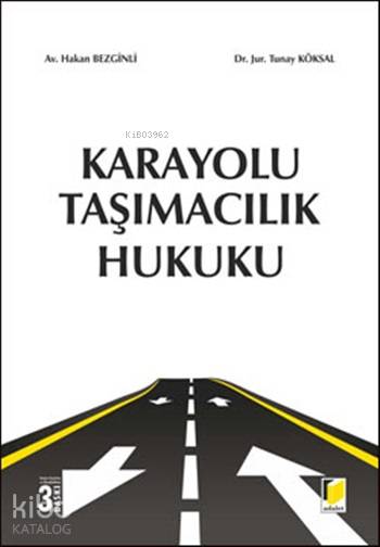  Karayolu Taşımacılık Hukuku | Karayolu Taşımacılık Hukuku | Tunay Köksal | Hakan Bezginli | Hakan BezginliTunay Köksal | Adalet Yayınevi | 9786051465647 