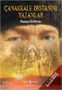  Çanakkale Destanını Yazanlar | Çanakkale Destanını Yazanlar | Yavuz Gölbaşı | Türkiye İş Bankası Kültür Yayınları | 9786053326885 