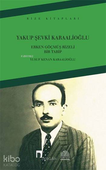  Yakup Şevki Karaalioğlu Erken Göçmüş Rizeli Bir Tabip | Ercan Patlak | Yusuf Kenan Karaalioğlu | Dergah Yayınları | 9789759956998 | 