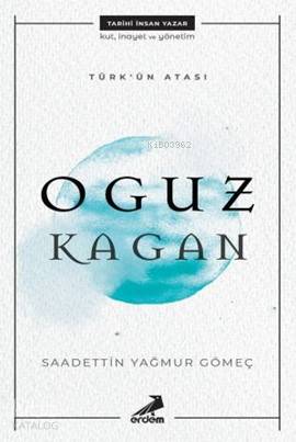  Türkün Atası Oguz Kagan | Saadettin Yağmur Gömeç | Erdem Yayınları | 9786053499558 | 