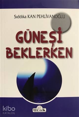  Güneşi Beklerken | Sıddıka Kan Pehlivanoğlu | Ömer Turan | İbrahim Horuz | Ulak Yayınları | 9786055669409 | 