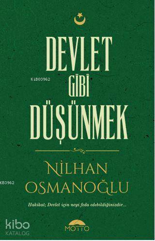  Devlet Gibi Düşünmek Hakikat Devlet İçin Neyi Feda Edebildiğinizdir | Nilhan Osmanoğlu | Motto Yayınları | 9786052173121 | 