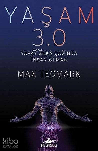  Yaşam 30 Yapay Zeka Çağında İnsan Olmak | Ekin Can Göksoy | Kemal Küçükgedik | Meral Gök | Max Tegmark | Pegasus Yayıncılık | 9786052996133 | 