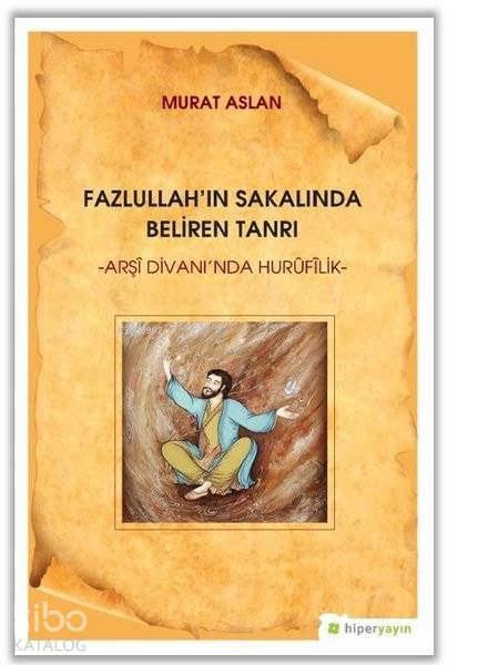  Fazlullahın Sakalında Beliren Tanrı Arşi Divanında Hurufilik | Murat Aslan | Hiperlink Yayınları | 9786052813034 | 