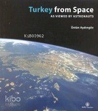  Turkey From Space As Viewed By Astronauts | Turkey From Space As Viewed By Astronauts | Üstün Aydıngöz | Türkiye İş Bankası Kültür Yayınları | 9789754585735 