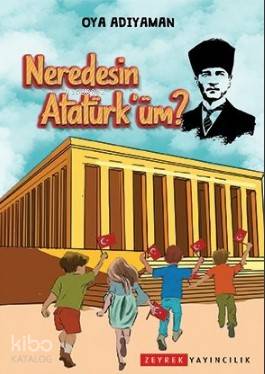  Neredesin Atatürküm | Oya Adıyaman | Zeyrek Yayıncılık | 9786257062343 | 