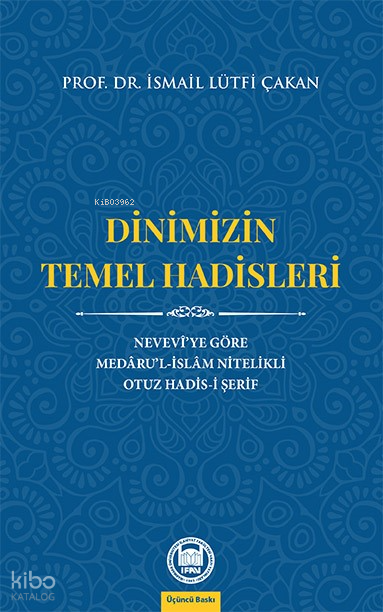  Dinimizin Temel Hadisleri Nevevîye Göre Medârul İslâm Nitelikli Otuz Hadisi Şerif | Dinimizin Temel Hadisleri Nevevîye Göre Medârul İslâm Nitelikli Otuz Hadisi Şerif | İsmail Lütfi Çakan | M Ü İlahiyat Fakültesi Vakfı Yayınları | 9789755485133 