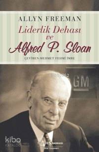  Liderlik Dehası ve Alfred P Sloan | Liderlik Dehası ve Alfred P Sloan | Alan Freeman | Mehmet Fehmi İmre | Türkiye İş Bankası Kültür Yayınları | 9789944880527 