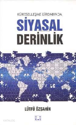  Küreselleşme Girdabında Siyasal Derinlik | Küreselleşme Girdabında Siyasal Derinlik | Lütfü Özşahin | İlke Yayıncılık | 9786055961121 