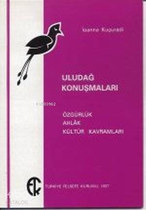 Uludağ Konuşmaları Özgürlük Ahlak Kültür Kavramları | Ioanna Kuçuradi | Türkiye Felsefe Kurumu Yayınları | 9789757748052 | 