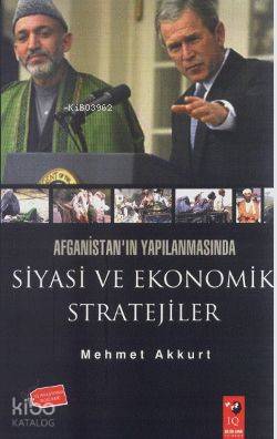  Afganistanın Yapılanmasında Siyasi ve Ekonomik Stratejiler | Mehmet Akkurt | IQ Kültür Sanat Yayıncılık | 9799752550130 | 