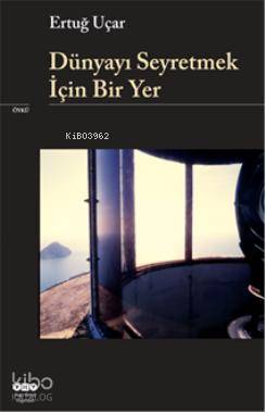  Dünyayı Seyretmek İçin Bir Yer | Dünyayı Seyretmek İçin Bir Yer | Ertuğ Uçar | Yapı Kredi Yayınları ( YKY ) | 9789750818738 