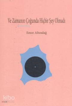  Ve Zamanın Çoğunda Hiçbir Şey Olmadı | Emre Altındağ | Kibele Yayınları | 9789944339612 | 