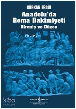  Anadoluda Roma Hâkimiyeti Direniş ve Düzen | Anadoluda Roma Hâkimiyeti Direniş ve Düzen | Gürkan Ergin | Türkiye İş Bankası Kültür Yayınları | 9786053608134 