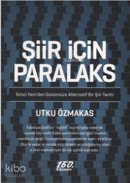  Şiir İçin Paralaks İkinci Yeniden Günümüze Alternatif Bir Şiir Tarihi | Şiir İçin Paralaks İkinci Yeniden Günümüze Alternatif Bir Şiir Tarihi | Utku Özmakas | Ali Özgür Özkarcı Ömer Şişman | 160 Kilometre Yayınevi | 9786055185053 