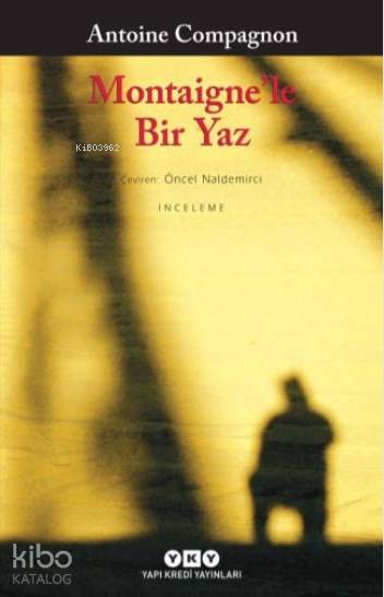  Montaignele Bir Yaz | Montaignele Bir Yaz | Öncel Naldemirci | Ömer Şişman | Korkut Erdur | Antoine Compagnon | Yapı Kredi Yayınları ( YKY ) | 9789750831416 