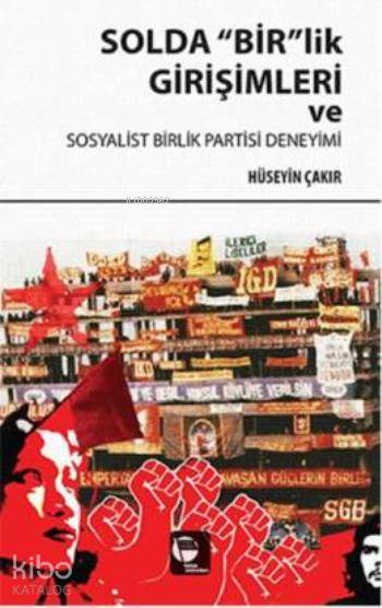  Solda Birlik Girişimleri ve Sosyalist Birlik Partisi Deneyimi | Hüseyin Çakır | Belge Yayınları | 9789753447058 | 