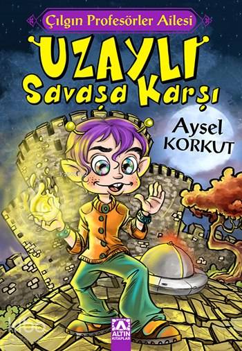  Uzaylı Savaşa Karşı Çılgın Profesörler Ailesi Serisi | Uzaylı Savaşa Karşı Çılgın Profesörler Ailesi Serisi | Aysel Korkut | Altın Kitaplar | 9789752120525 