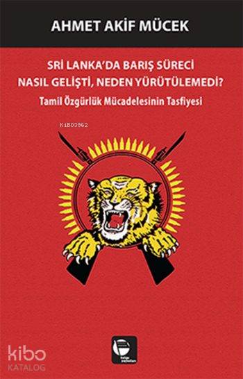  Sri Lankada Barış Süreci Nasıl Gelişti Neden Yürütülemedi Tamil Özgürlük Mücadelesinin Tasfiyesi | Ahmet Akif Mücek | Belge Yayınları | 9789753447140 | 