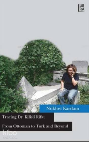  From Ottoman to Turk and Beyond Tracing Dr Kilisli Rifat | Nükhet Kardam | Libra Kitap | 9786059022958 | 