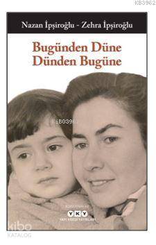  Bugünden Düne Dünden Bugüne | Nadide Altuğ | Nazan İpşiroğluZehra İpşiroğlu | Yapı Kredi Yayınları ( YKY ) | 9789750843297 | 