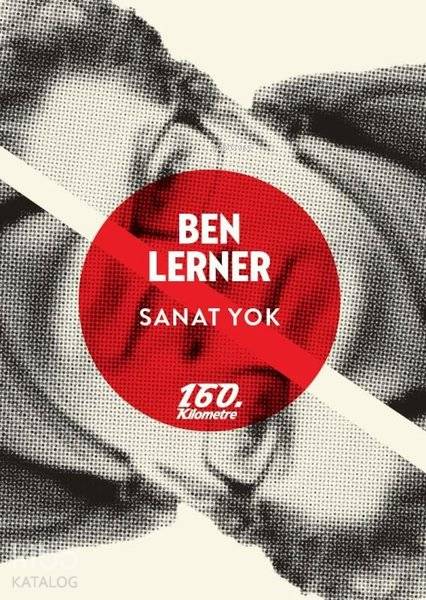  Sanat Yok | Ben Lerner | Fatma Nur Türk | Donat Bayer | 160 Kilometre Yayınevi | 9786052139318 | 