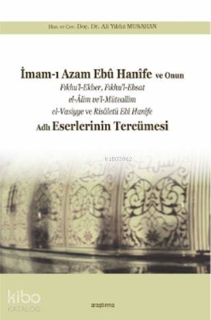  İmamı Azam Ebû Hanîfe ve Onun Fıkhul Ekber Fıkhul Ebsat el Âlim vel Müteallim el Vasiyye ve Risâletü Ebî Hanîfe Adlı Eserlerinin Tercümesi | İmamı Azam Ebû Hanîfe ve Onun Fıkhul Ekber Fıkhul Ebsat el Âlim vel Müteallim el Vasiyye ve Risâletü Ebî Hanîfe Adlı Eserlerinin Tercümesi | Kolektif | Ali Yıldız Musahan | Araştırma Yayınları | 9786054495870 