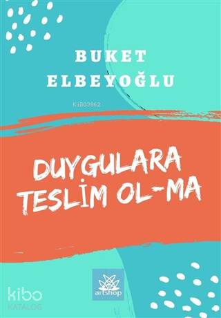  Duygulara Teslim Olma | Vedat Akdamar | Buket Elbeyoğlu | Artshop Yayıncılık | 9786257063203 | 