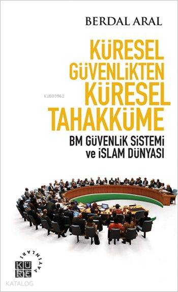  Küresel Güvenlikten Küresel Tahakküme BM Güvenlik Sistemi ve İslam Dünyası | Berdal Aral | Nermin Tenekeci | Zahid Yıldırım | Sibel Yalçın | Küre Yayınları | 9786059125475 | 