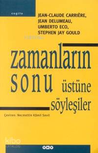  Zamanların Sonu Üstüne Söyleşiler Jean Claude Carriére | Zamanların Sonu Üstüne Söyleşiler Jean Claude Carriére | Jean Claude Carriére | Stephen Jay Gould | Umberto Eco | Jean Delumeau | Jean Claude CarriereJean DelumeauUmberto EcoStephen Jay Gould | Necmettin Kamil Sevil | Hazırlayan Catherine David Frederic Lenoir (Frédéric Lenoir) Jean Philippe de Tonnac | Yapı Kredi Yayınları ( YKY ) | 9789750802065 