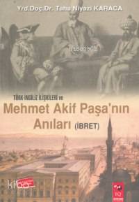  Türk İngiliz İlişkileri ve Mehmet Akif Paşanın Anıları (İbret) | Taha Niyazi Karaca | IQ Kültür Sanat Yayıncılık | 9789752550032 | 