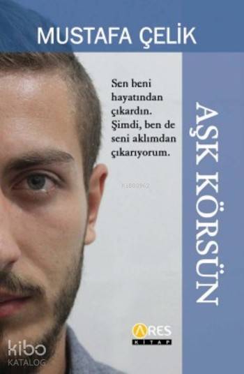  Aşk Körsün | Aşk Körsün | Mustafa Çelik | Selçuk Alkan | Nil Ertan | Ares Kitap | 9786059381581 