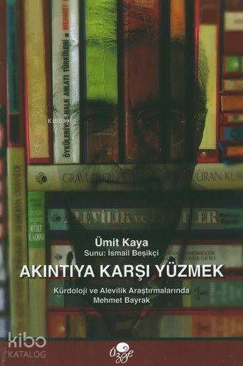  Akıntıya Karşı Yüzmek Kürdoloji ve Alevilik Araştırmalarında Mehmet Bayrak | Ümit Kaya | Öz Ge Yayınevi | 9789757861188 | 