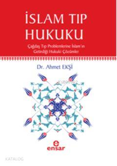  İslam Tıp Hukuku Çağdaş Tıp Problemlerine İslamın Getirdiği Hukuki Çözümler | Ahmet Ekşi | Ensar Neşriyat | 9786055623951 | 